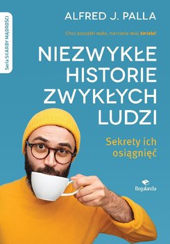 Niezwykłe historie zwykłych ludzi. Sekrety ich osiągnięć - Palla Alfred J.