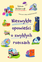 Niezwykłe opowieści o zwykłych rzeczach Stolarczyk Sylwia