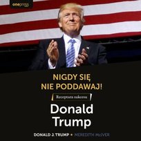 Nigdy się nie poddawaj! Receptura sukcesu. Donald Trump - audiobook