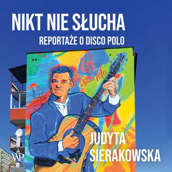 Nikt nie słucha. Reportaże o disco polo - Sierakowska Judyta