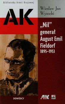 Nil generał August Emil Fieldorf 1895-1953. Dowódcy - Wysocki Wiesław Jan