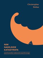 Nim nadejdzie katastrofa. Psychoanaliza załamania psychicznego Christopher Bollas
