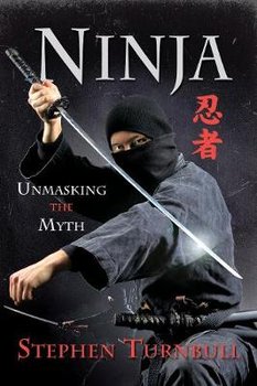 Ninja: Unmasking the Myth - Turnbull Stephen