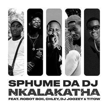 Nkalakatha - Sphume Da DJ feat. Chley, Dj Joozey, Robot Boii, Titow