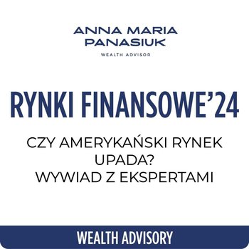 NO 79. SERIA EKSPERCKA: RYNKI FINANSOWE 2024. Wybory w USA, geopolityka, FED, złoto, recesja | Adam Drozdowski & Piotr Bujko - Wealth Advisory - Anna Maria Panasiuk - podcast - Panasiuk Anna Maria