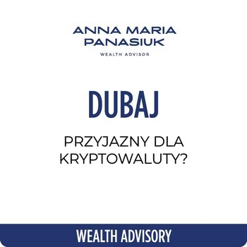 NO 81. Czy DUBAJ to dobre miejsce dla KRYPTOWALUT? Nowe podatki w Emiratach Arabskich - Wealth Advisory - Anna Maria Panasiuk - podcast - Panasiuk Anna Maria