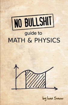 No Bullshit Guide to Math and Physics - Savov Ivan