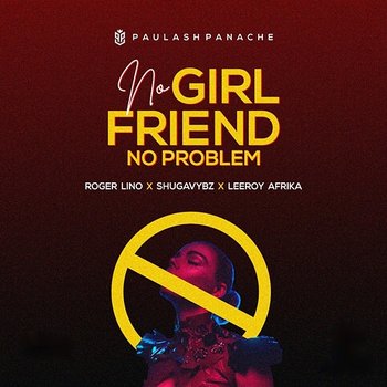 No Girlfriend No Problem - Paulash Panache, Roger Lino, Shugavybz, & Leeroy Afrika