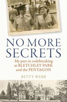No More Secrets: My part in codebreaking at Bletchley Park and the Pentagon - Webb Betty