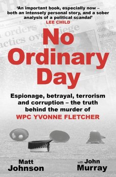 No Ordinary Day: Espionage, betrayal, terrorism and corruption - the truth behind the murder of WPC Yvonne Fletcher - Matt Johnson