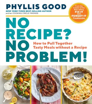 No Recipe? No Problem!: How to Pull Together Tasty Meals without a Recipe - Phyllis Good