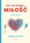 No właśnie, miłość. O tym kogo, jak i dlaczego kochamy - Mucha Laura