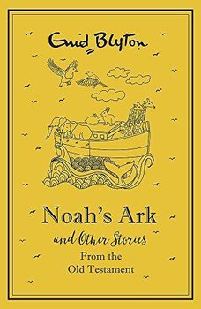 Noahs Ark and Other Bible Stories From the Old Testament - Blyton Enid