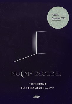 Nocny złodziej. Mocne Słowo dla czekających na świt - Szustak Adam