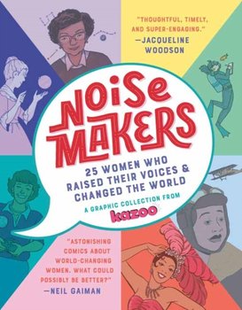 Noisemakers: 25 Women Who Raised Their Voices And Changed The World - A Graphic Collection From Kazo - Kazoo Magazine