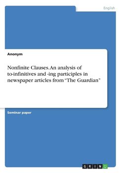 Nonfinite Clauses. An analysis of to-infinitives and -ing participles in newspaper articles from "The Guardian" - Anonym