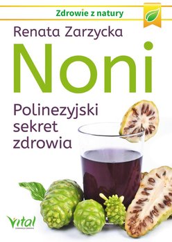 Noni. Polinezyjski sekret zdrowia - Zarzycka Renata