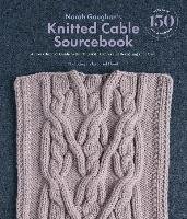 Norah Gaughan s Knitted Cable Sourcebook. A Breakthrough Guide to - Gaughan Norah
