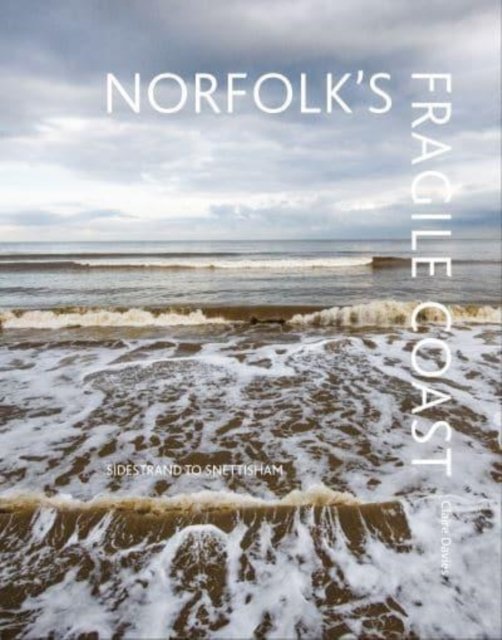 Norfolk's Fragile Coast: Sidestrand To Snettisham - Art And Life ...