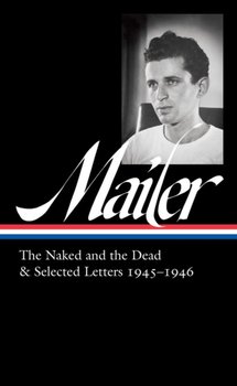 Norman Mailer 1945-1946 (loa #364): The Naked and the Dead & Selected Letters - Mailer Norman
