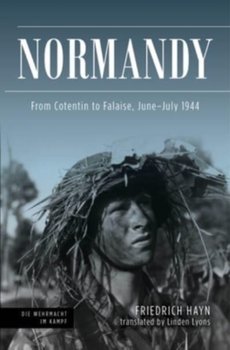 Normandy: From Cotentin to Falaise, June-July 1944 - Friedrich Hayn, Linden Lyons