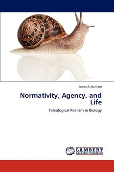 Normativity, Agency, and Life - Barham James A.