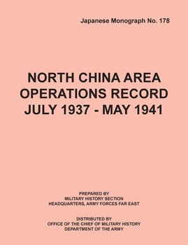 North China Area Operations Record July 1937 - May 1941 (Japanese Monograph No. 178) - Office Of Chief Military History