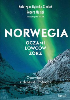 Norwegia oczami łowców zórz - Ogińska-Siedlak Katarzyna, Musioł Robert