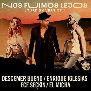 Nos Fuimos Lejos - Descemer Bueno, Enrique Iglesias & Ece Seçkin feat. El Micha