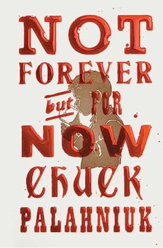 Not Forever, But For Now - Chuck Palahniuk
