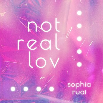 Not Real Lov - Sophia Ruai