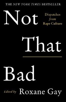 Not That Bad: Dispatches from Rape Culture - Gay Roxane