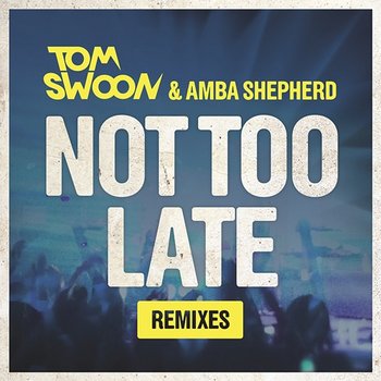 Not Too Late (Remixes) - Tom Swoon & Amba Shepherd