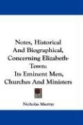 Notes, Historical and Biographical, Concerning Elizabeth-Town: Its Eminent Men, Churches and Ministers - Murray Nicholas