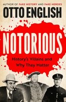 Notorious: History's Villains and Why They Matter Otto English