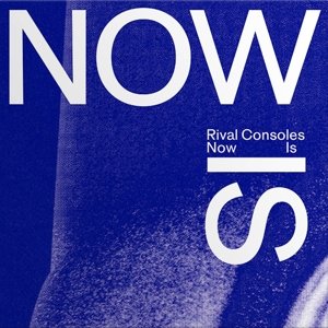Now is - Rival Consoles