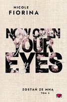 Now Open Your Eyes. Zostań ze mną. Tom 3 Nicole Fiorina