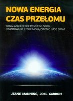 Nowa energia czas przełomu. Wynalazki energetycznego skoku kwantowego, które mogą zmienić nasz świat Manning Jeane