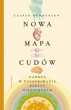 Nowa mapa cudów. Podróż w poszukiwaniu rzeczy niepojętych - Henderson Caspar