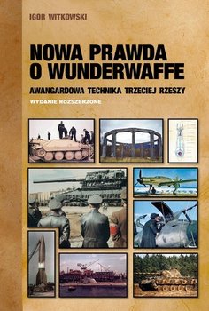 Nowa prawda o Wunderwaffe. Awangardowa technika III Rzeszy - Witkowski Igor
