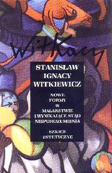 Nowe Formy w Malarstwie i Wynikające Stąd Nieporozumienia - Witkiewicz Stanisław Ignacy