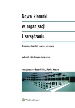 Nowe kierunki w organizacji i zarządzaniu. Organizacje, konteksty, procesy zarządzania - Kostera Monika, Glinka Beata