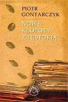 Nowe Kłopoty z Historią - Gontarczyk Piotr