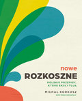 Nowe Rozkoszne. Polskie przepisy, które ekscytują - Korkosz Michał