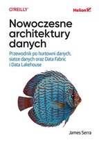 Nowoczesne architektury danych. Przewodnik po hurtowni danych, siatce danych oraz Data Fabric i Data Lakehouse - ebook EPUB James Serra