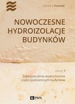 Nowoczesne hydroizolacje budynków. Zeszyt 1 Francke Barbara