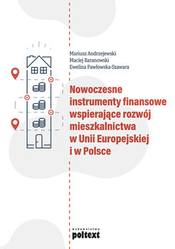 Nowoczesne instrumenty finansowe wspierające rozwój mieszkalnictwa w Unii Europejskiej i w Polsce - Andrzejewski Mariusz, Baranowski Maciej, Pawłowska-Szawara Ewelina