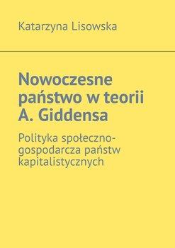 Nowoczesne państwo w teorii A. Giddensa - Lisowska Katarzyna