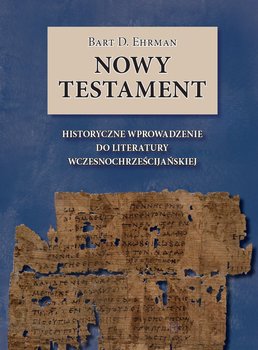 Nowy Testament. Historyczne wprowadzenie do literatury wczesnochrześcijańskiej - Ehrman Bart D.