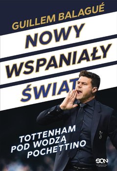 Nowy wspaniały świat. Tottenham pod wodzą Pochettino - Balague Guillem